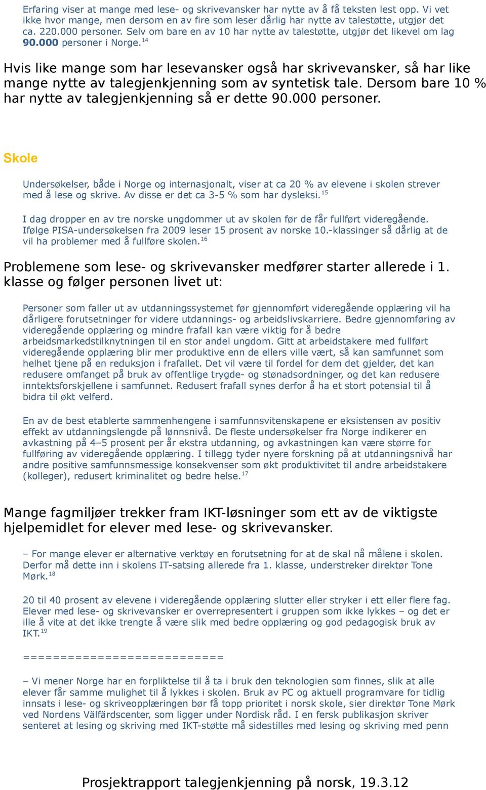 14 Hvis like mange som har lesevansker også har skrivevansker, så har like mange nytte av talegjenkjenning som av syntetisk tale. Dersom bare 10 % har nytte av talegjenkjenning så er dette 90.