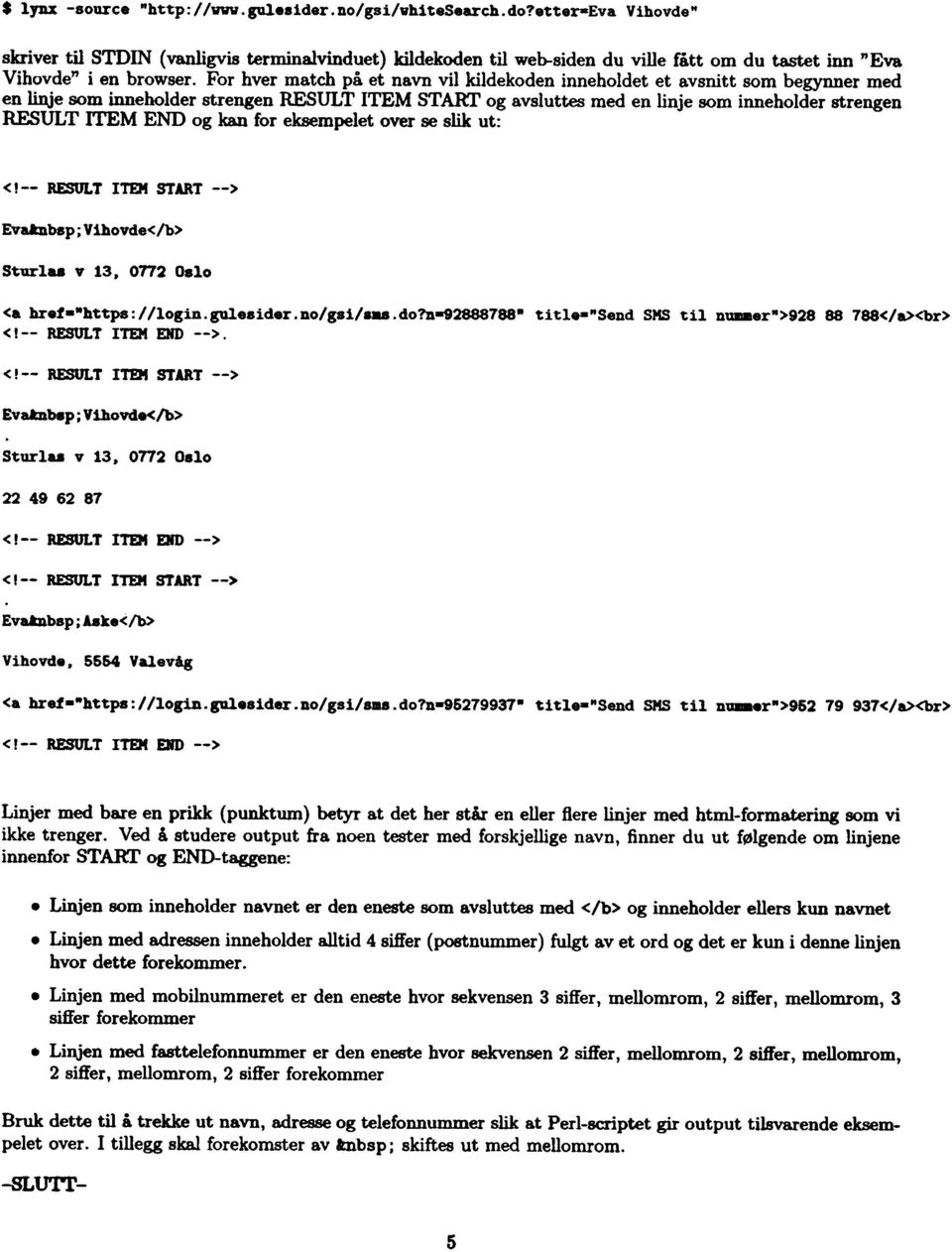 For hver match pi et navn vii kildekoden inneholdet et avsnitt som begynner med en linje som inneholder strengen RESULT ITEM START og avsiuttes med en linje som inneholder strengen RESULT ITEM END og