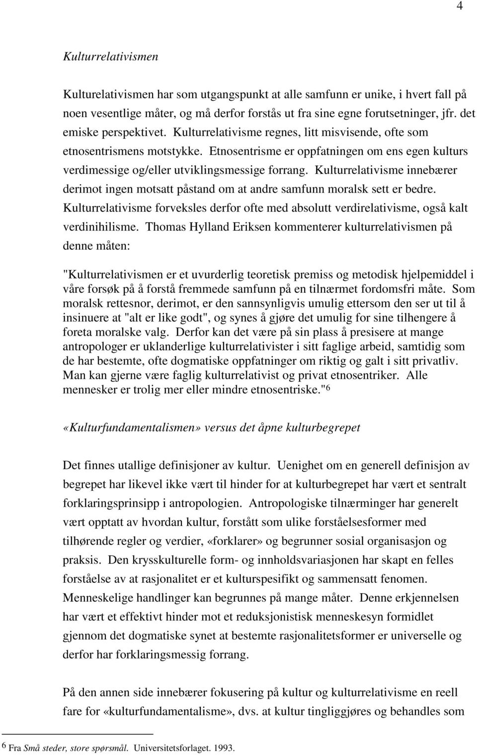 Etnosentrisme er oppfatningen om ens egen kulturs verdimessige og/eller utviklingsmessige forrang. Kulturrelativisme innebærer derimot ingen motsatt påstand om at andre samfunn moralsk sett er bedre.