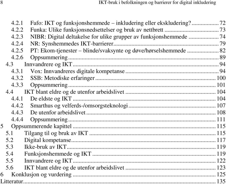 .. 89 4.3 Innvandrere og IKT... 94 4.3.1 Vox: Innvandreres digitale kompetanse... 94 4.3.2 SSB: Metodiske erfaringer... 100 4.3.3 Oppsummering... 101 4.4 IKT blant eldre og de utenfor arbeidslivet.