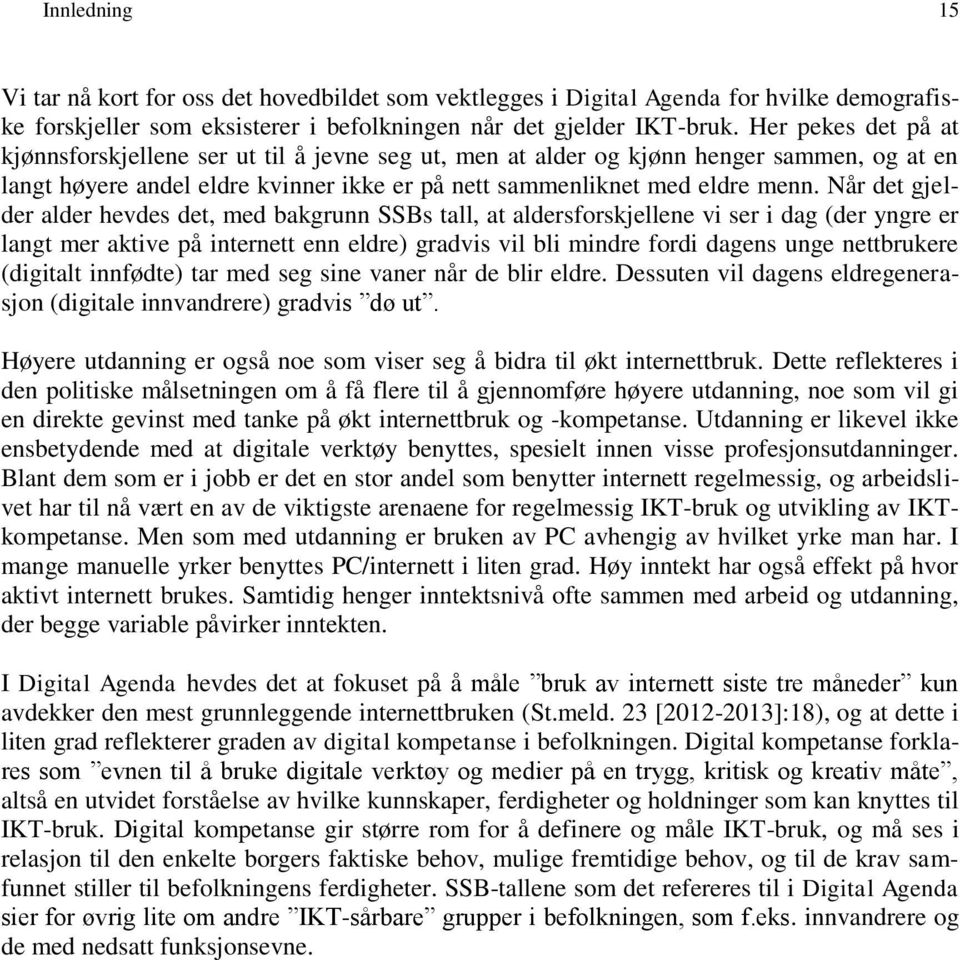 Når det gjelder alder hevdes det, med bakgrunn SSBs tall, at aldersforskjellene vi ser i dag (der yngre er langt mer aktive på internett enn eldre) gradvis vil bli mindre fordi dagens unge