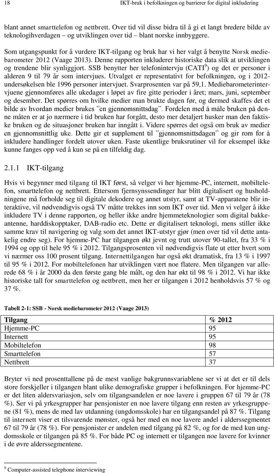 Som utgangspunkt for å vurdere IKT-tilgang og bruk har vi her valgt å benytte Norsk mediebarometer 2012 (Vaage 2013).