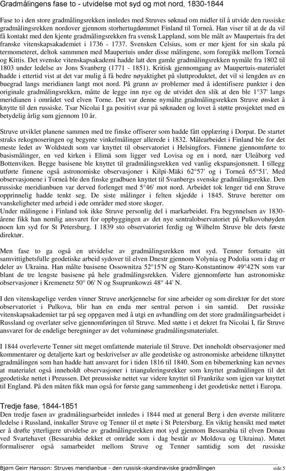 Han viser til at de da vil få kontakt med den kjente gradmålingsrekken fra svensk Lappland, som ble målt av Maupertuis fra det franske vitenskapsakademiet i 1736 1737.