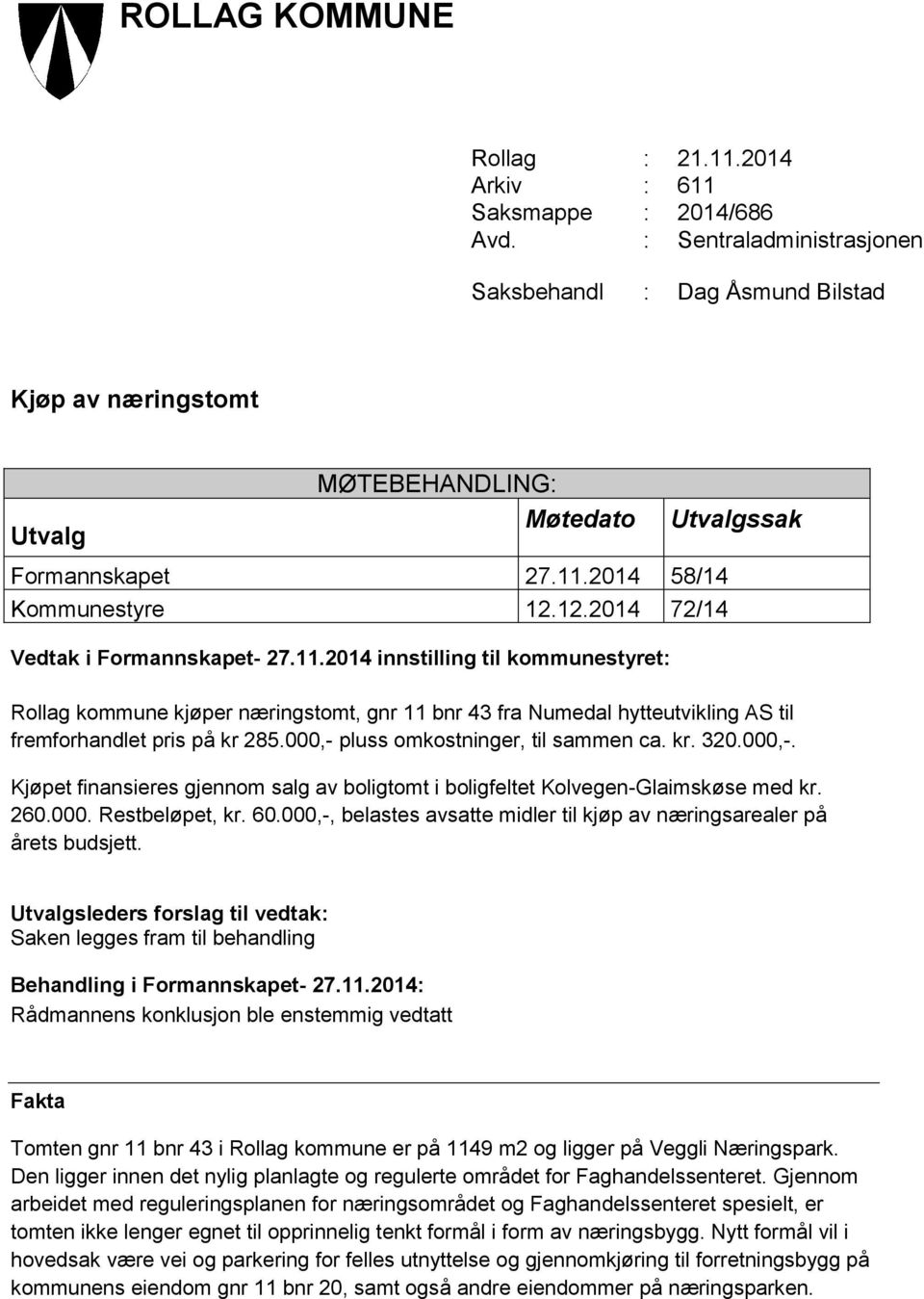 12.2014 72/14 Vedtak i Formannskapet- 27.11.2014 innstilling til kommunestyret: Rollag kommune kjøper næringstomt, gnr 11 bnr 43 fra Numedal hytteutvikling AS til fremforhandlet pris på kr 285.