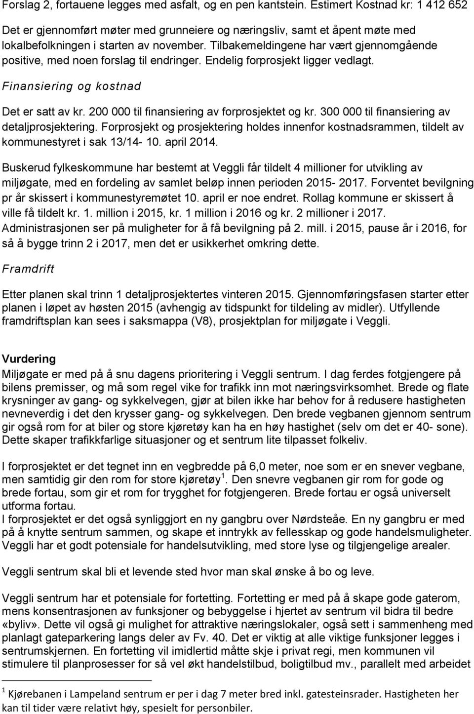 Tilbakemeldingene har vært gjennomgående positive, med noen forslag til endringer. Endelig forprosjekt ligger vedlagt. Finansiering og kostnad Det er satt av kr.