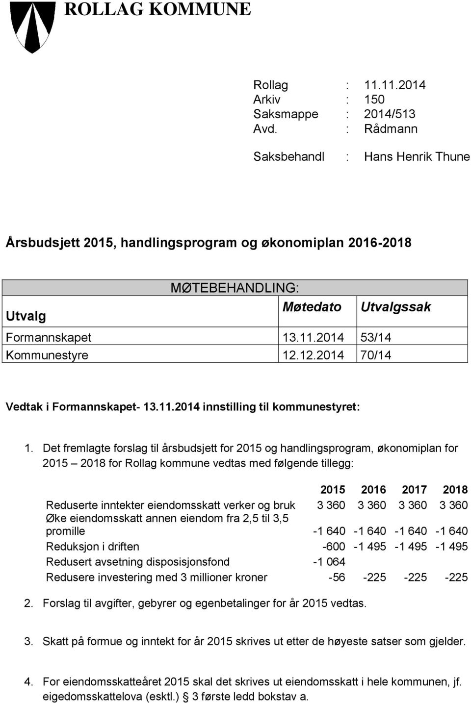 12.2014 70/14 Vedtak i Formannskapet- 13.11.2014 innstilling til kommunestyret: 1.