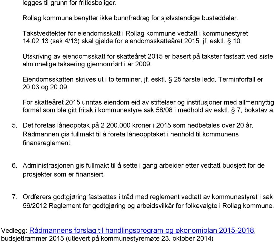 Utskriving av eiendomsskatt for skatteåret 2015 er basert på takster fastsatt ved siste alminnelige taksering gjennomført i år 2009. Eiendomsskatten skrives ut i to terminer, jf. esktl.