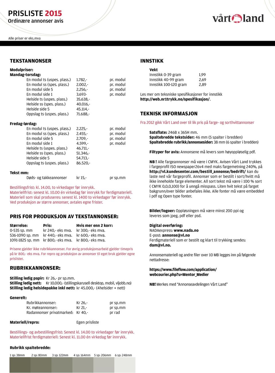 688,- Fredag-lørdag: En modul ts (uspes. plass.) 2.225,- pr. modul En modul ss (spes. plass.) 2.455,- pr. modul En modul side 5 2.709,- pr. modul En modul side 1 4.599,- pr. modul Helside ts (uspes.