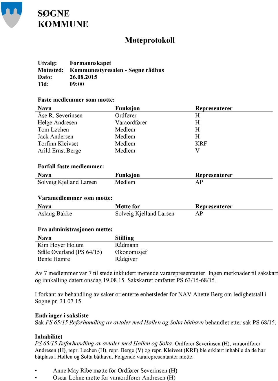 Representerer Solveig Kjelland Larsen Medlem AP Varamedlemmer som møtte: Navn Møtte for Representerer Aslaug Bakke Solveig Kjelland Larsen AP Fra administrasjonen møtte: Navn Kim Høyer Holum Ståle