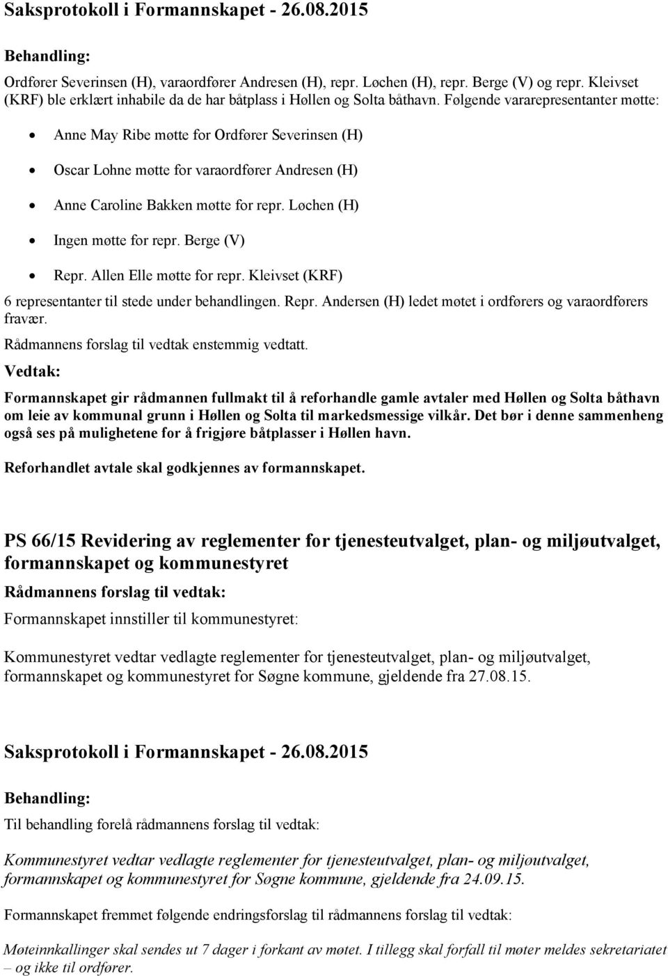 Berge (V) Repr. Allen Elle møtte for repr. Kleivset (KRF) 6 representanter til stede under behandlingen. Repr. Andersen (H) ledet møtet i ordførers og varaordførers fravær.