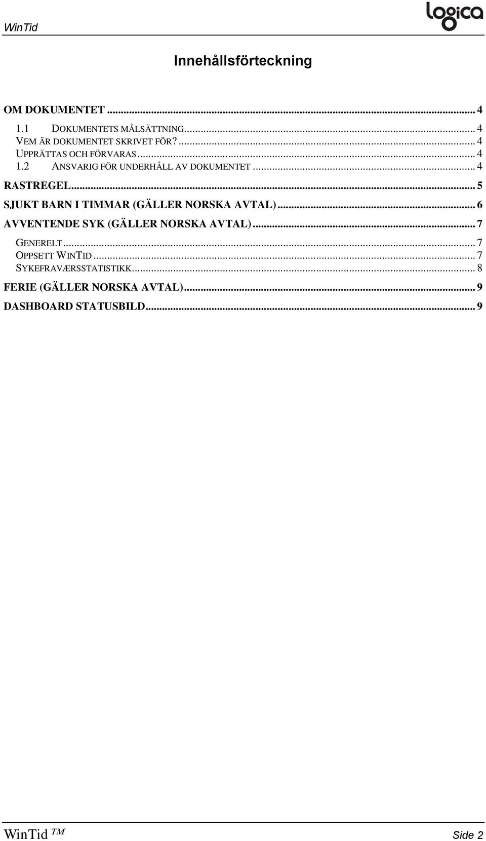 .. 5 SJUKT BARN I TIMMAR (GÄLLER NORSKA AVTAL)... 6 AVVENTENDE SYK (GÄLLER NORSKA AVTAL)... 7 GENERELT.