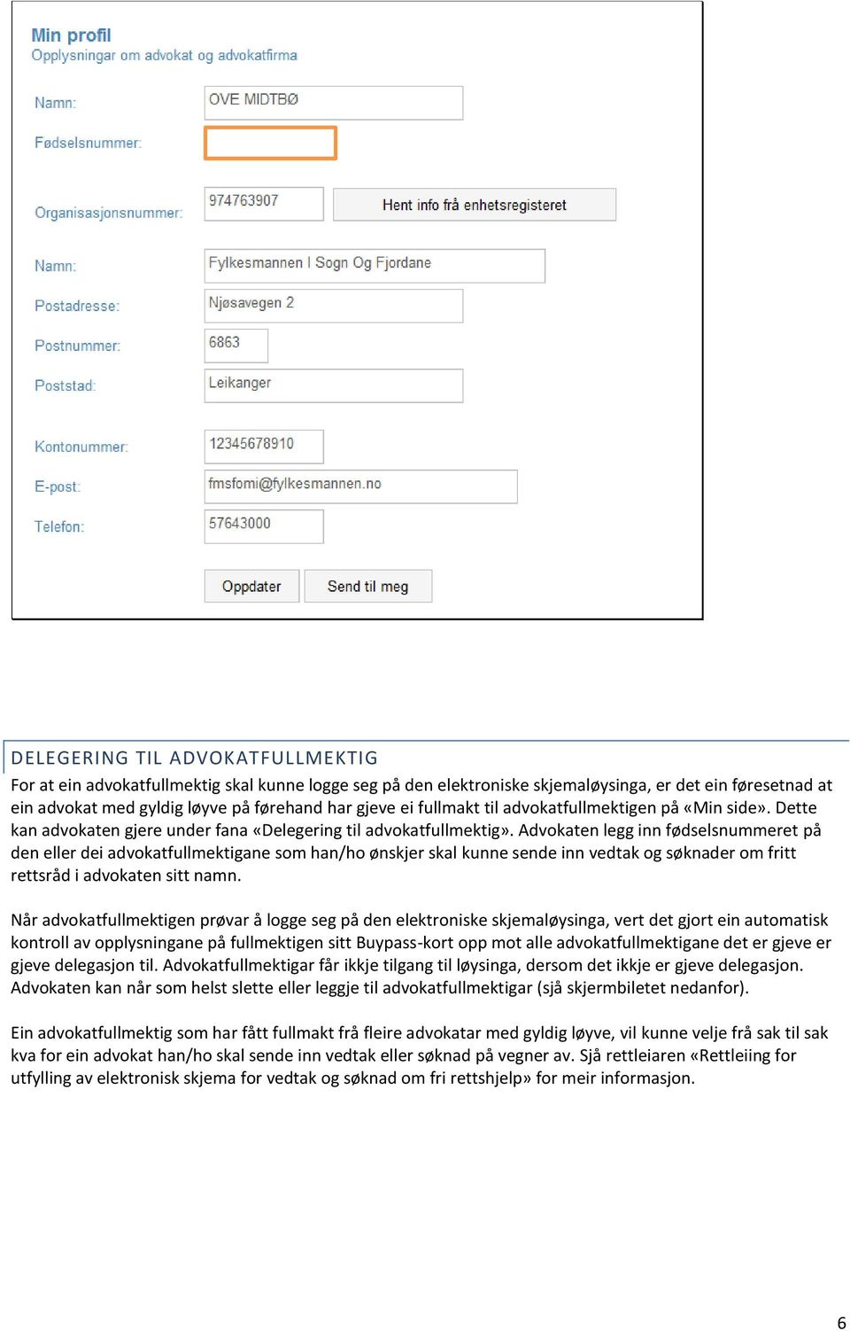 Advokaten legg inn fødselsnummeret på den eller dei advokatfullmektigane som han/ho ønskjer skal kunne sende inn vedtak og søknader om fritt rettsråd i advokaten sitt namn.