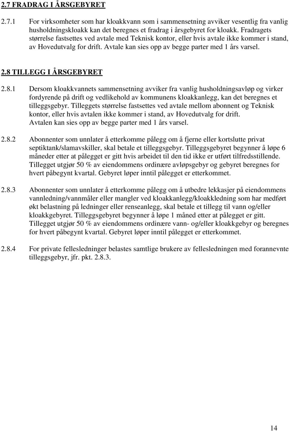 8 TILLEGG I ÅRSGEBYRET 2.8.1 Dersom kloakkvannets sammensetning avviker fra vanlig husholdningsavløp og virker fordyrende på drift og vedlikehold av kommunens kloakkanlegg, kan det beregnes et tilleggsgebyr.