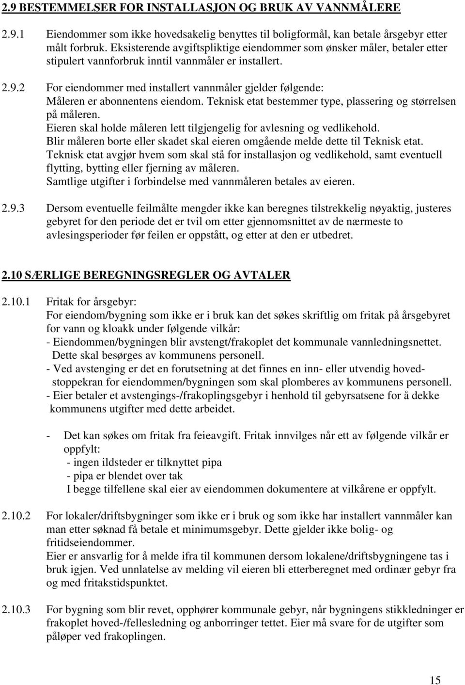 2 For eiendommer med installert vannmåler gjelder følgende: Måleren er abonnentens eiendom. Teknisk etat bestemmer type, plassering og størrelsen på måleren.