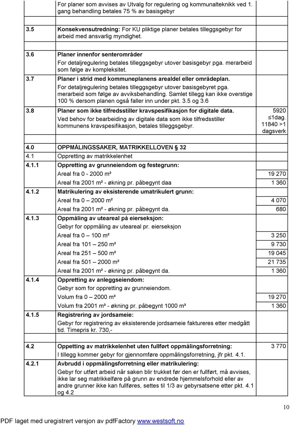 8 Planer innenfor senterområder For detaljregulering betales tilleggsgebyr utover basisgebyr pga. merarbeid som følge av kompleksitet. Planer i strid med kommuneplanens arealdel eller områdeplan.