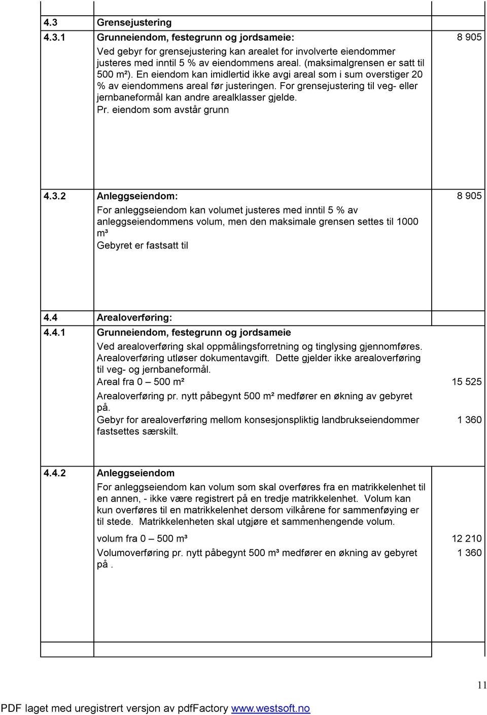 For grensejustering til veg- eller jernbaneformål kan andre arealklasser gjelde. Pr. eiendom som avstår grunn 8 905 4.3.