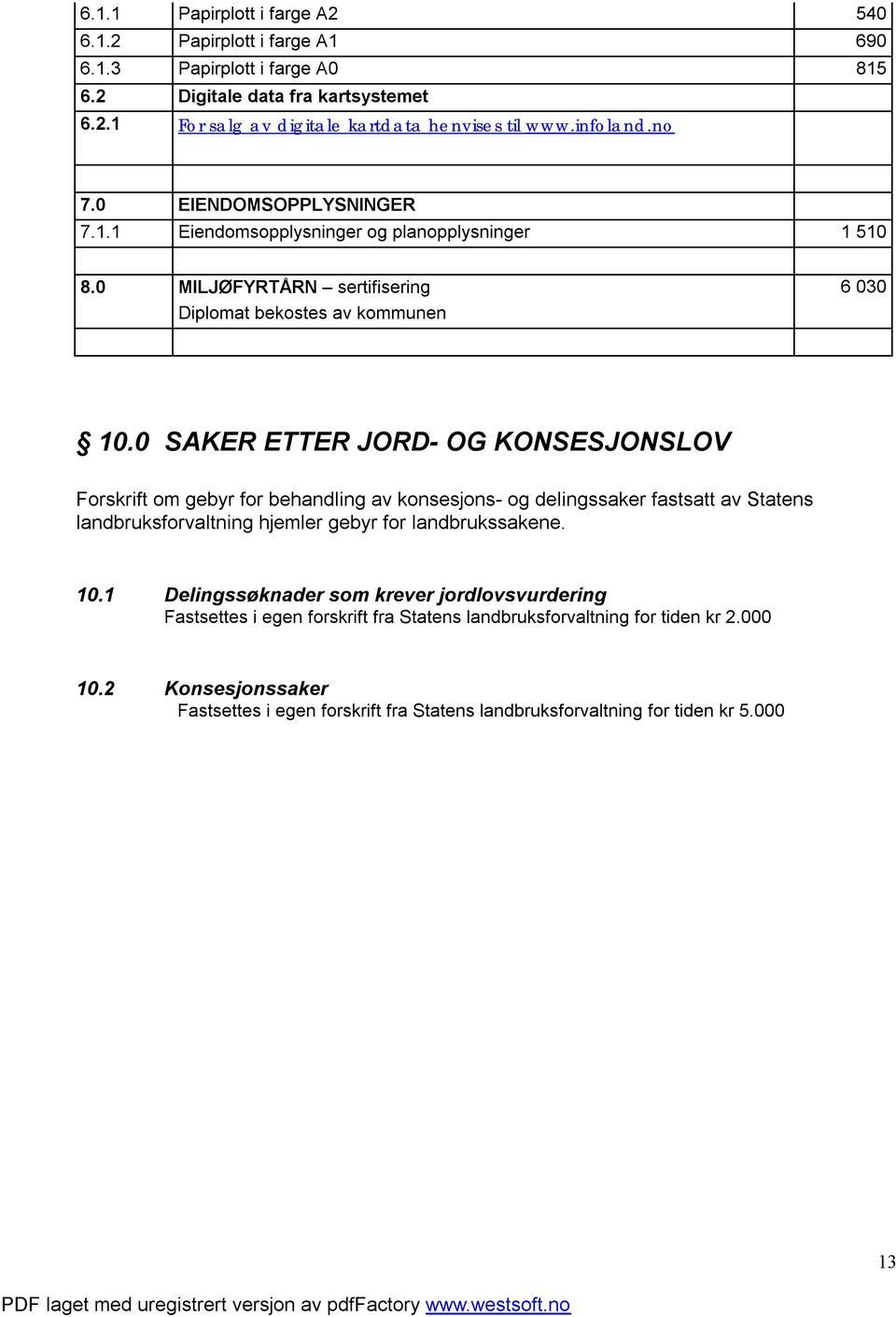 0 SAKER ETTER JORD- OG KONSESJONSLOV Forskrift om gebyr for behandling av konsesjons- og delingssaker fastsatt av Statens landbruksforvaltning hjemler gebyr for landbrukssakene. 10.