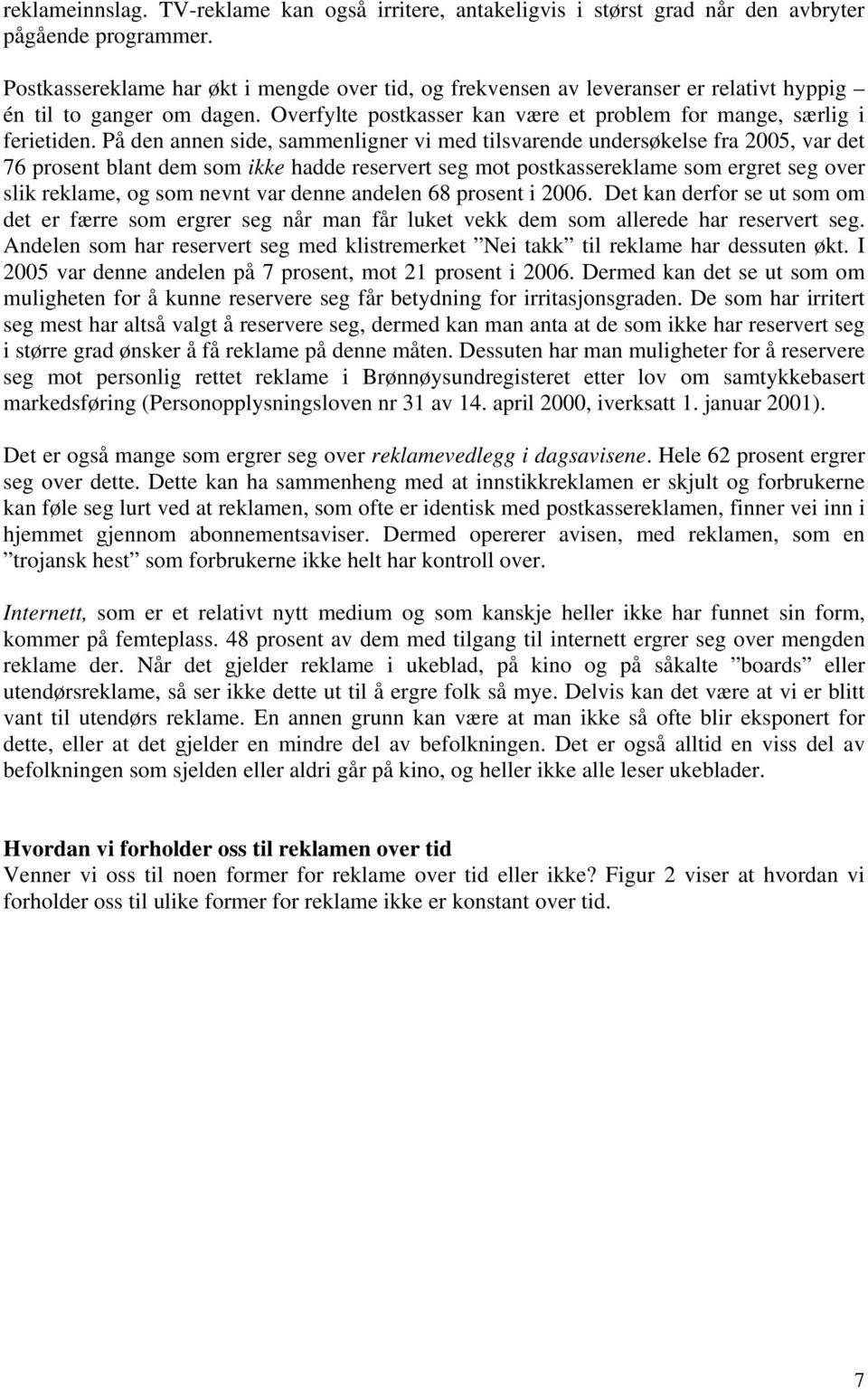 På den annen side, sammenligner vi med tilsvarende undersøkelse fra 2005, var det 76 prosent blant dem som ikke hadde reservert seg mot postkassereklame som ergret seg over slik reklame, og som nevnt