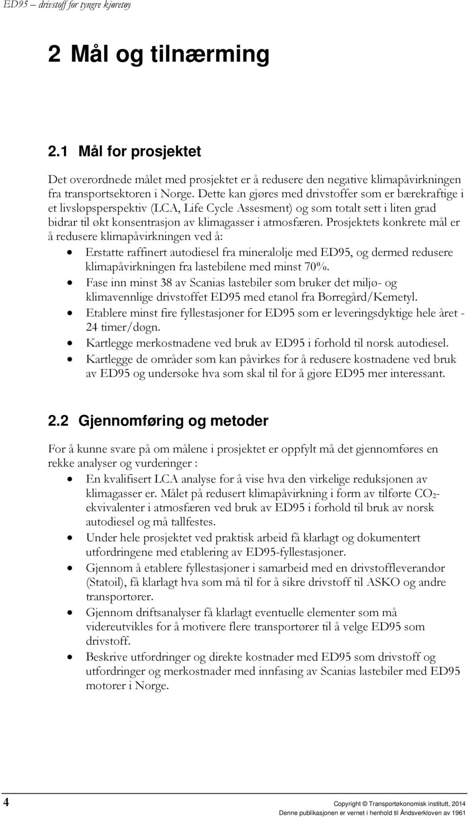 Prosjektets konkrete mål er å redusere klimapåvirkningen ved å: Erstatte raffinert autodiesel fra mineralolje med ED95, og dermed redusere klimapåvirkningen fra lastebilene med minst 70%.