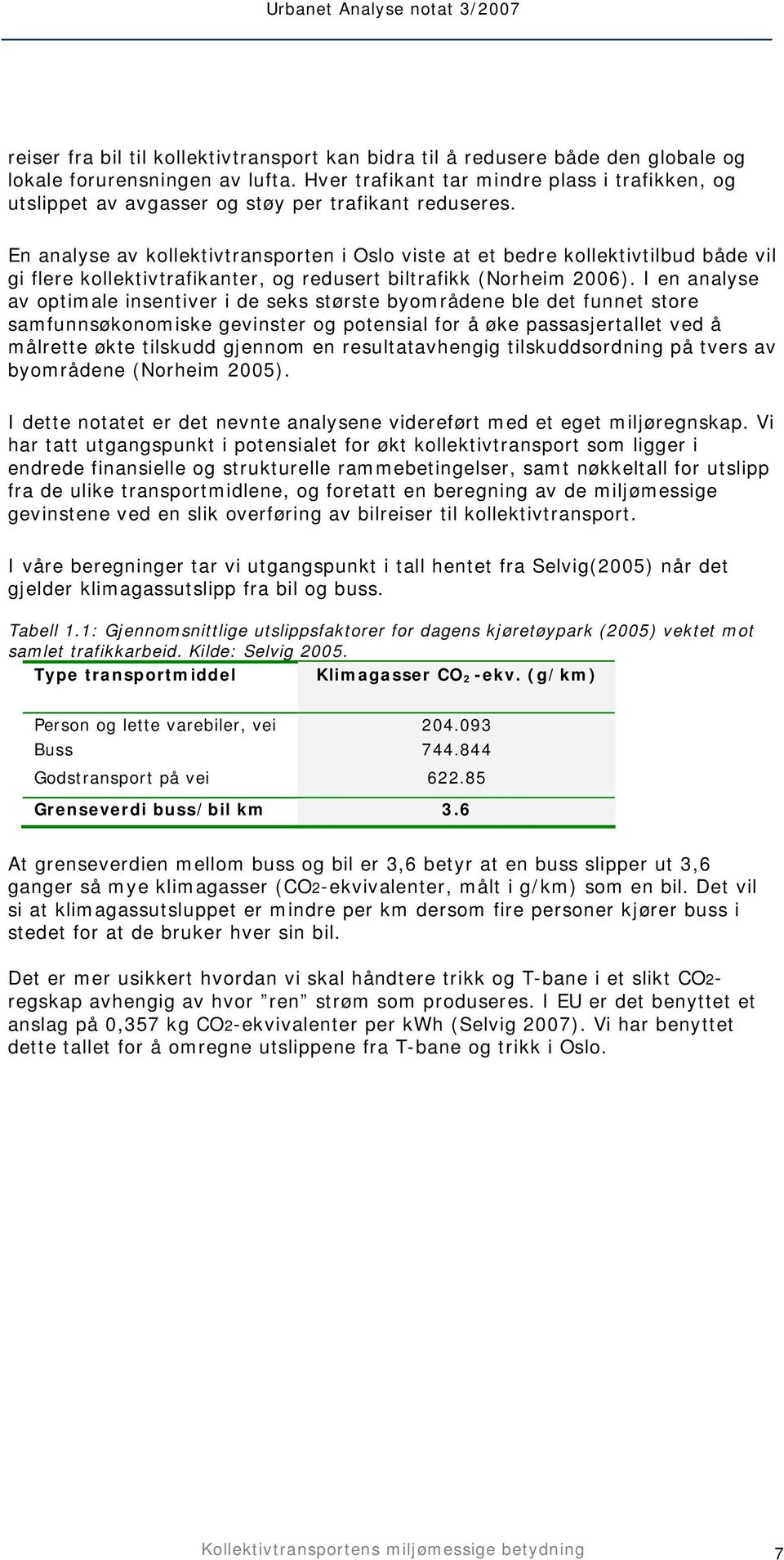 En analyse av kollektivtransporten i Oslo viste at et bedre kollektivtilbud både vil gi flere kollektivtrafikanter, og redusert biltrafikk (Norheim 2006).