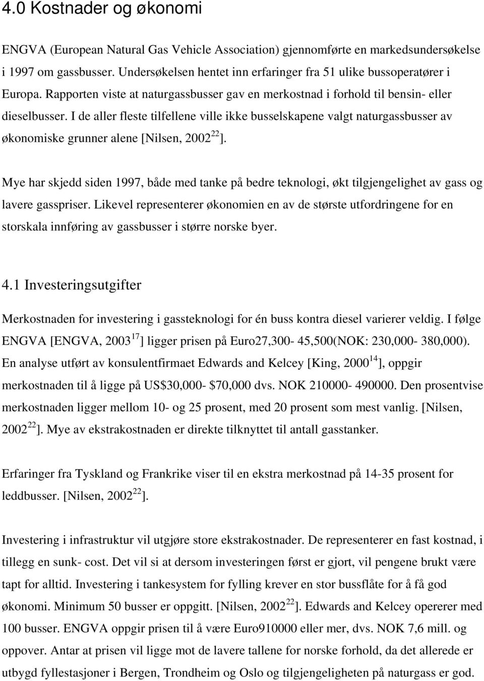 I de aller fleste tilfellene ville ikke busselskapene valgt naturgassbusser av økonomiske grunner alene [Nilsen, 2002 22 ].