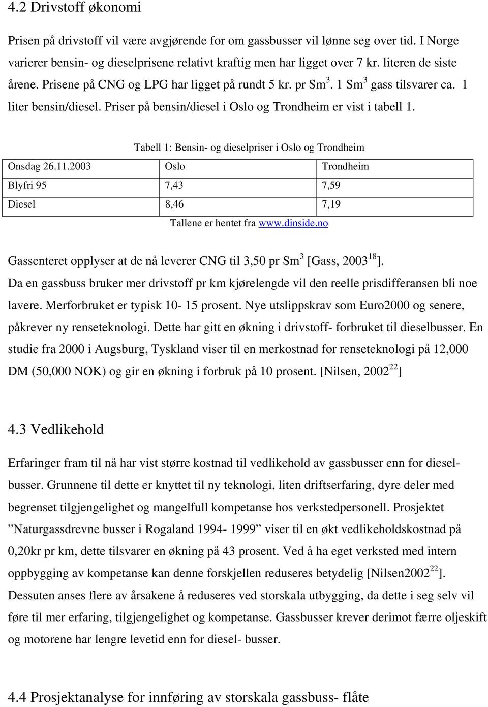 Tabell 1: Bensin- og dieselpriser i Oslo og Trondheim Onsdag 26.11.2003 Oslo Trondheim Blyfri 95 7,43 7,59 Diesel 8,46 7,19 Tallene er hentet fra www.dinside.