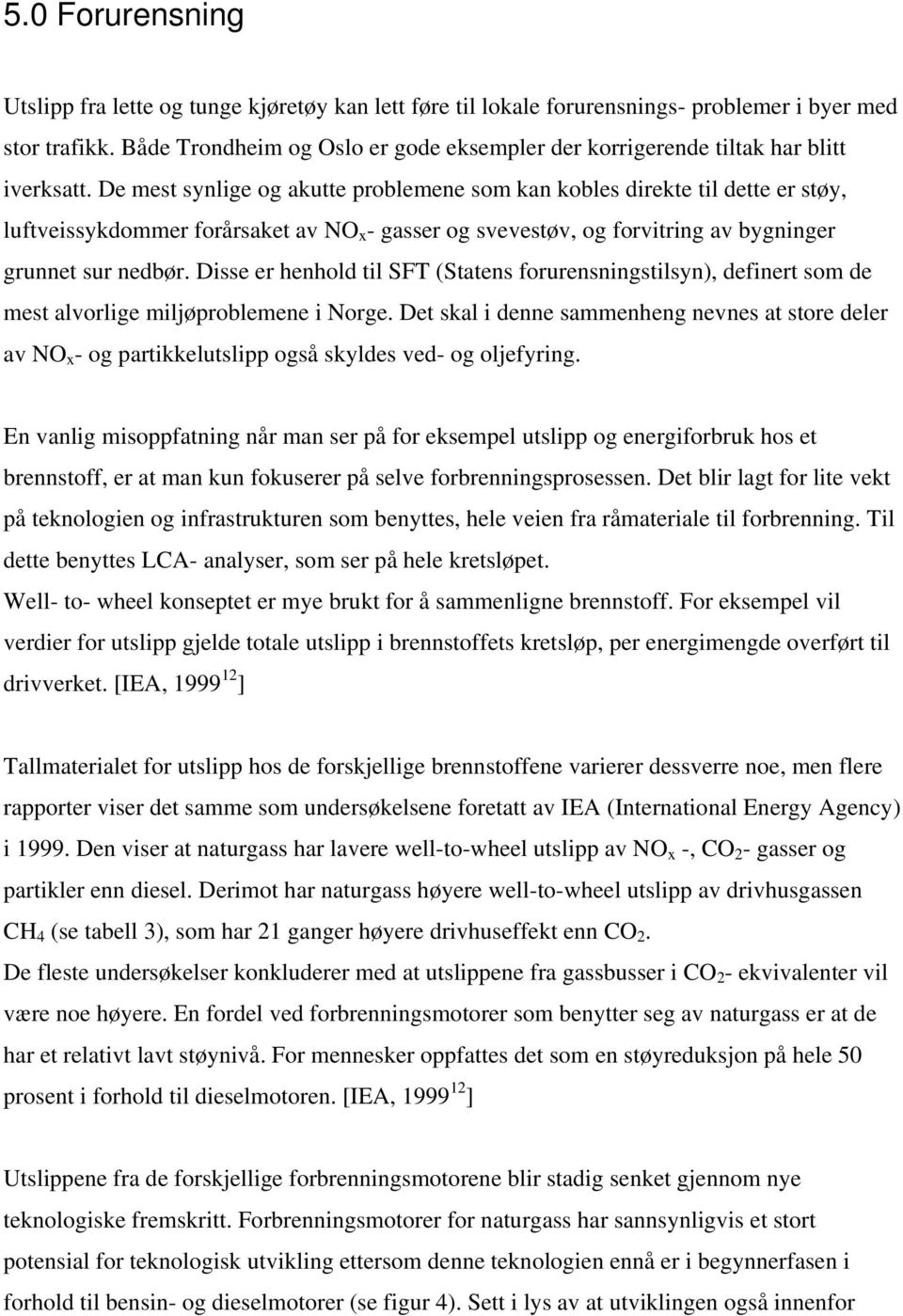 De mest synlige og akutte problemene som kan kobles direkte til dette er støy, luftveissykdommer forårsaket av NO x - gasser og svevestøv, og forvitring av bygninger grunnet sur nedbør.