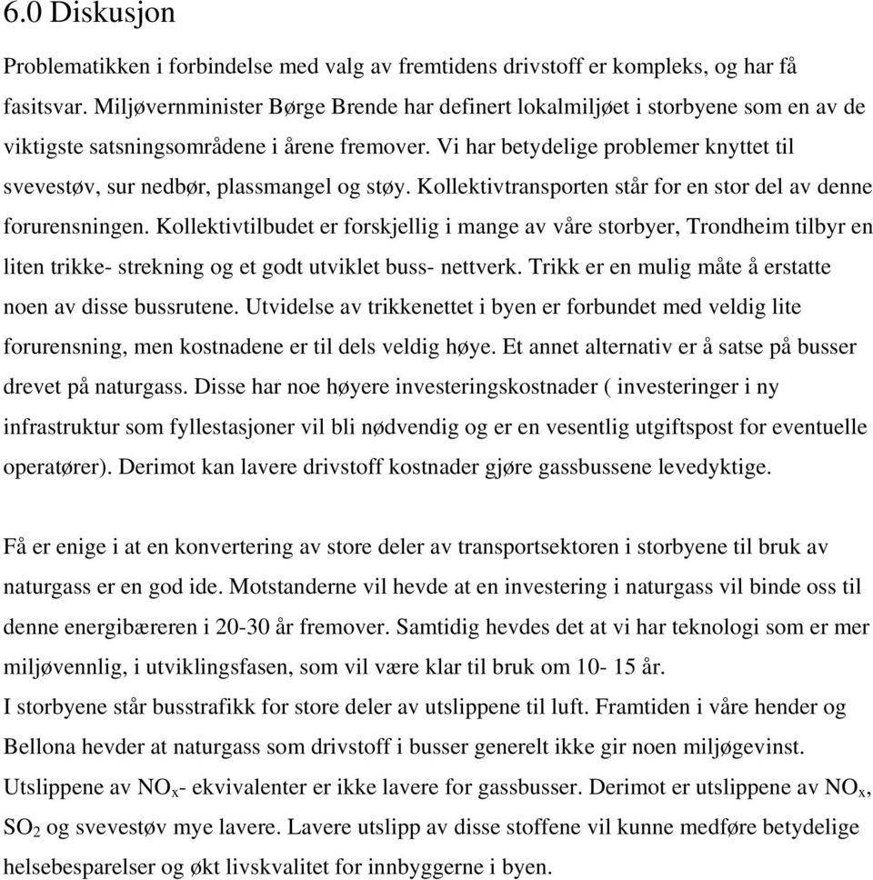 Vi har betydelige problemer knyttet til svevestøv, sur nedbør, plassmangel og støy. Kollektivtransporten står for en stor del av denne forurensningen.