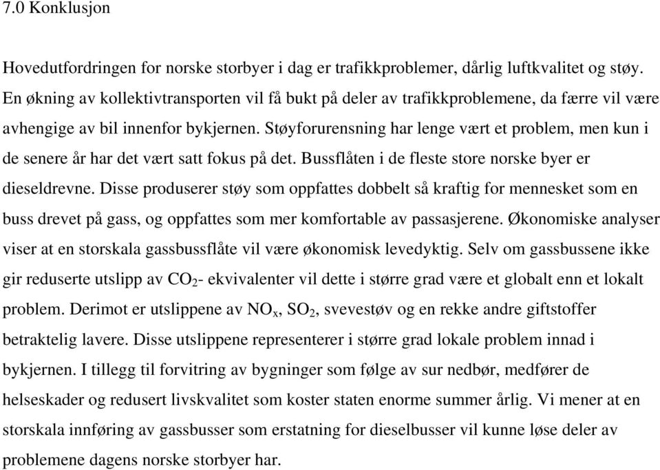 Støyforurensning har lenge vært et problem, men kun i de senere år har det vært satt fokus på det. Bussflåten i de fleste store norske byer er dieseldrevne.