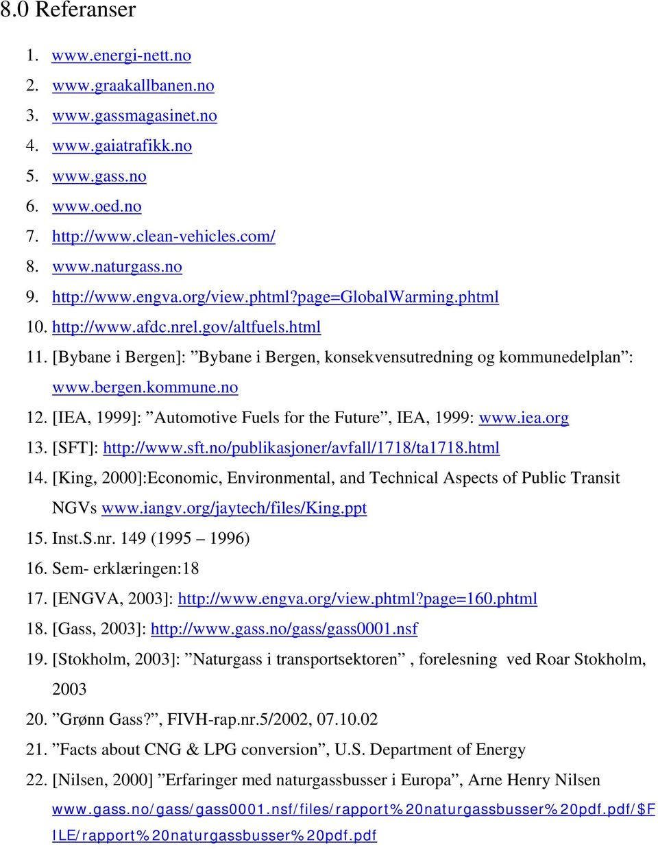 [IEA, 1999]: Automotive Fuels for the Future, IEA, 1999: www.iea.org 13. [SFT]: http://www.sft.no/publikasjoner/avfall/1718/ta1718.html 14.