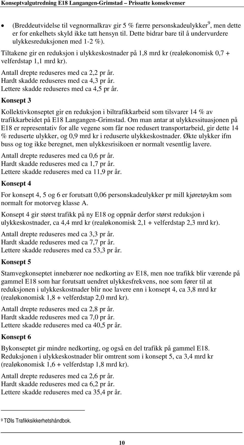 Lettere skadde reduseres med ca 4,5 pr år. Konsept 3 Kollektivkonseptet gir en reduksjon i biltrafikkarbeid som tilsvarer 14 % av trafikkarbeidet på E18 Langangen-Grimstad.