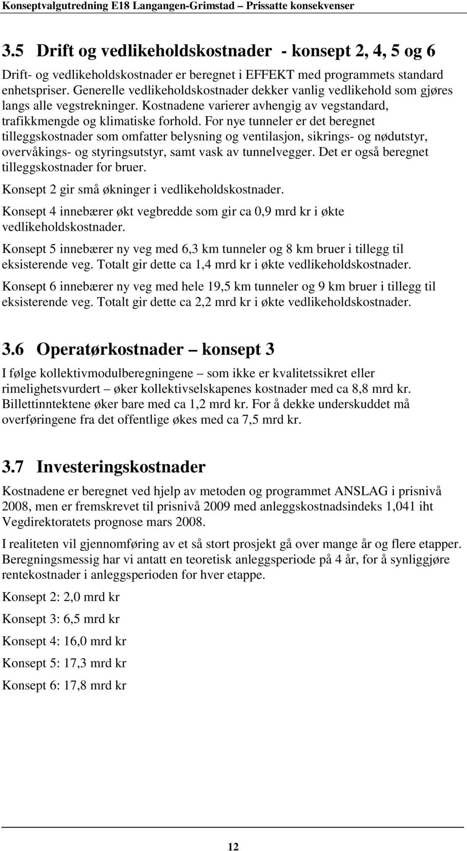 For nye tunneler er det beregnet tilleggskostnader som omfatter belysning og ventilasjon, sikrings- og nødutstyr, overvåkings- og styringsutstyr, samt vask av tunnelvegger.