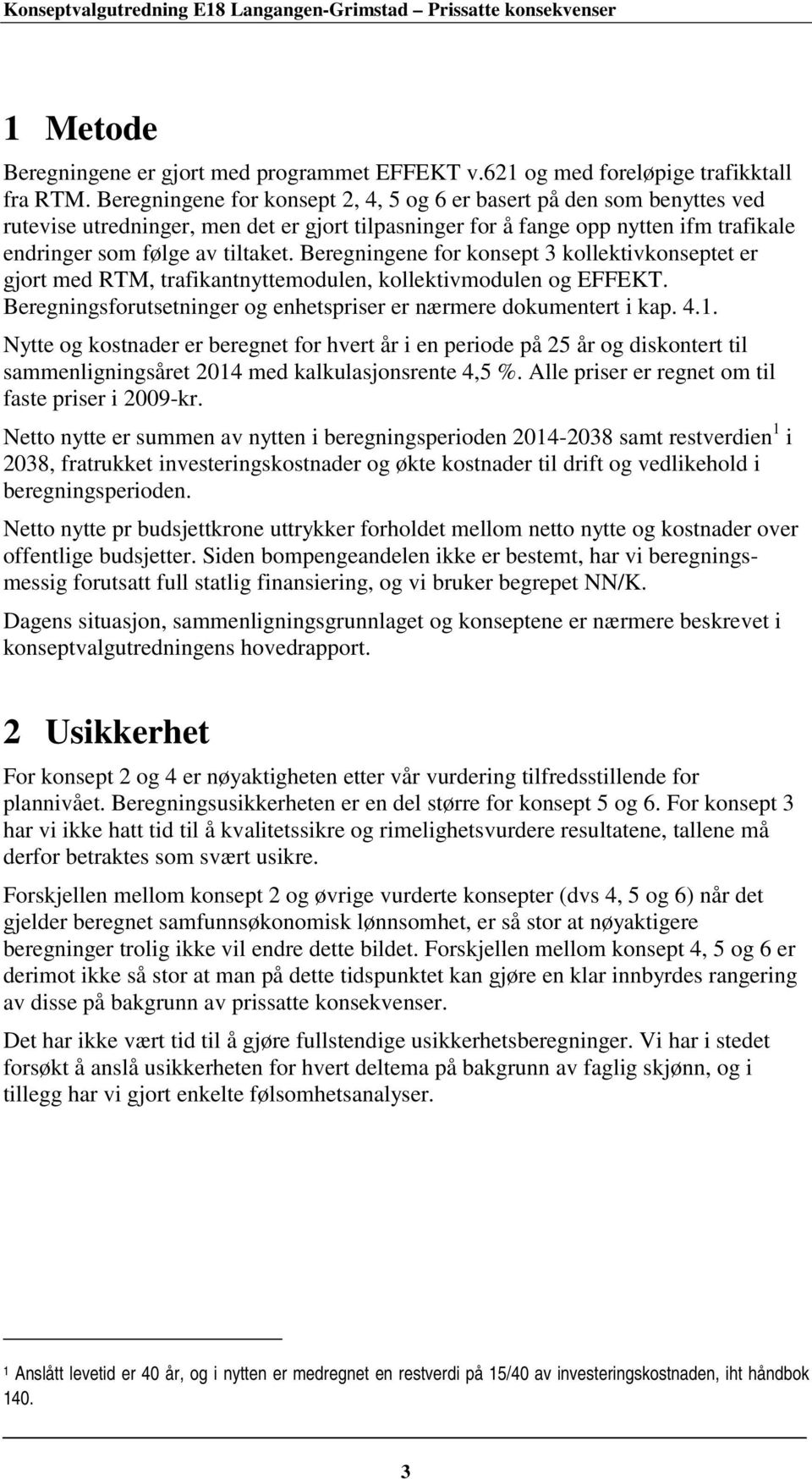 Beregningene for konsept 3 kollektivkonseptet er gjort med RTM, trafikantnyttemodulen, kollektivmodulen og EFFEKT. Beregningsforutsetninger og enhetspriser er nærmere dokumentert i kap. 4.1.