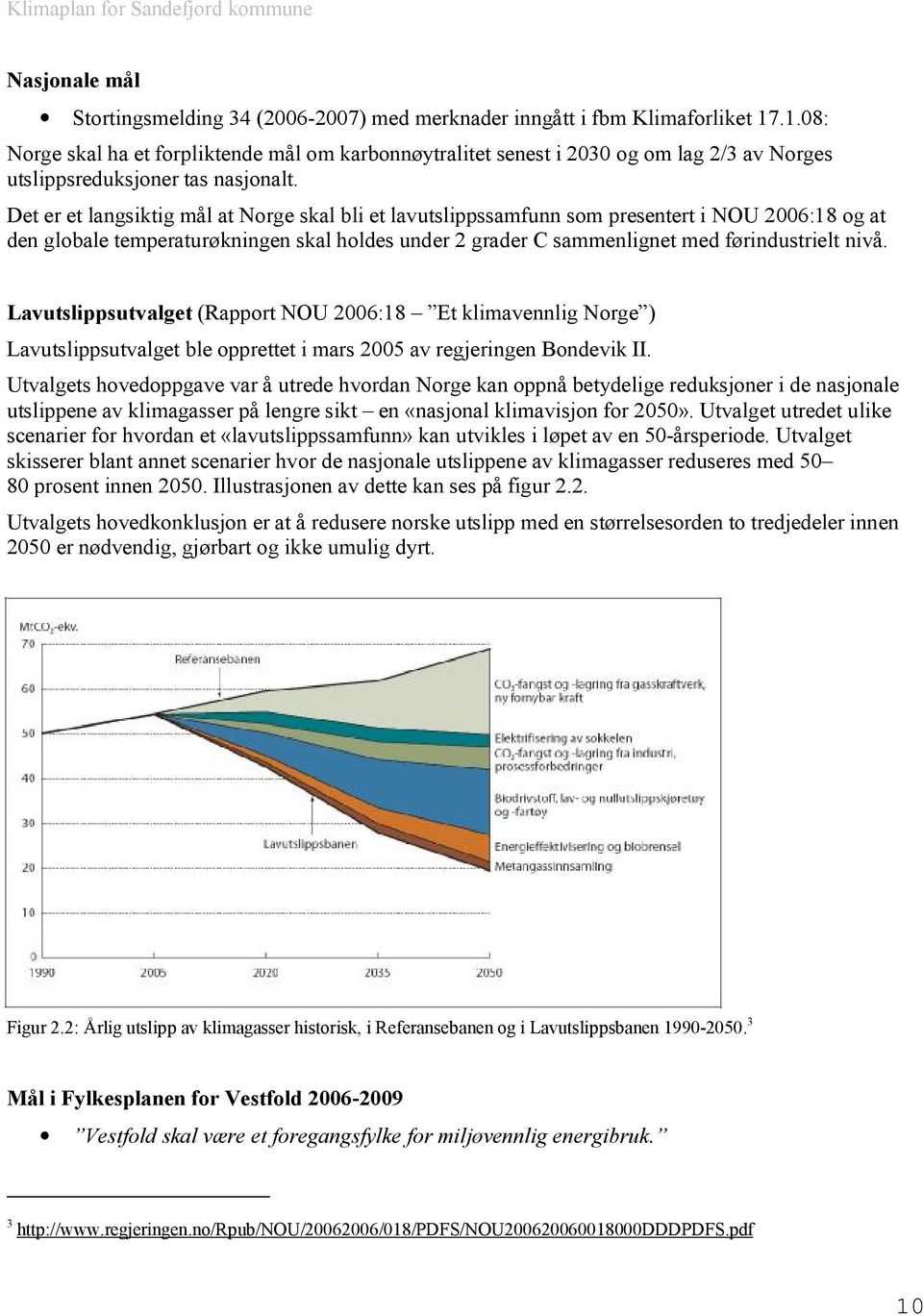 Det er et langsiktig mål at Norge skal bli et lavutslippssamfunn som presentert i NOU 2006:18 og at den globale temperaturøkningen skal holdes under 2 grader C sammenlignet med førindustrielt nivå.