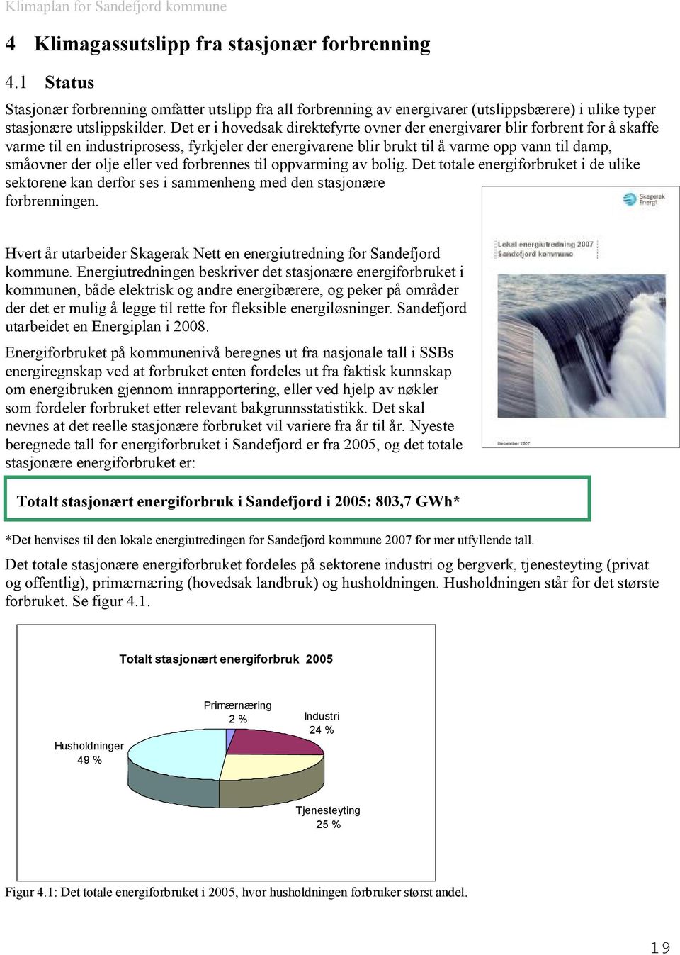 eller ved forbrennes til oppvarming av bolig. Det totale energiforbruket i de ulike sektorene kan derfor ses i sammenheng med den stasjonære forbrenningen.