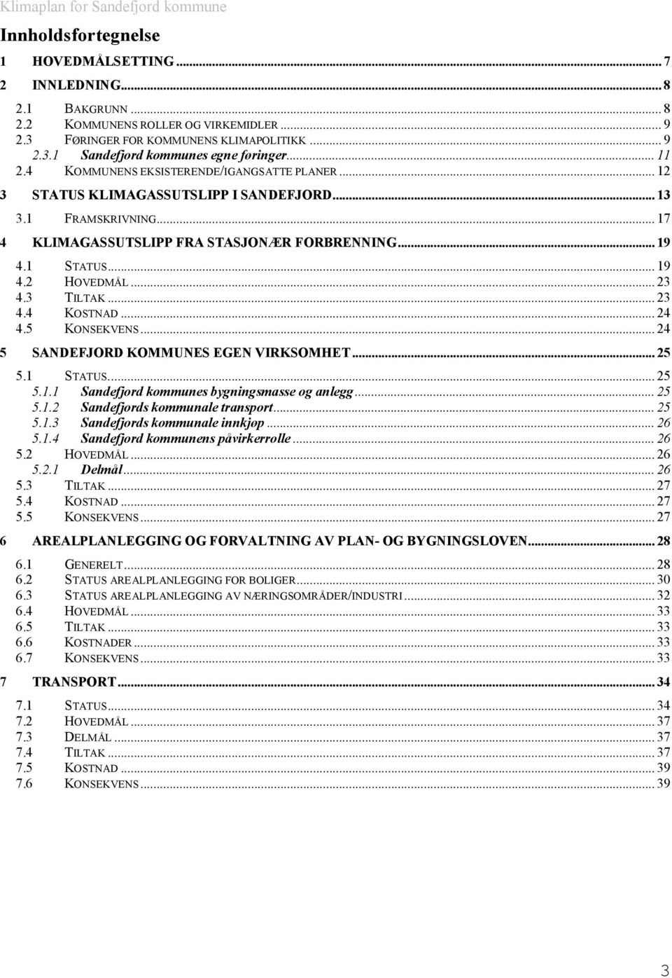 ..23 4.3 TILTAK...23 4.4 KOSTNAD...24 4.5 KONSEKVENS...24 5 SANDEFJORD KOMMUNES EGEN VIRKSOMHET...25 5.1 STATUS...25 5.1.1 Sandefjord kommunes bygningsmasse og anlegg...25 5.1.2 Sandefjords kommunale transport.