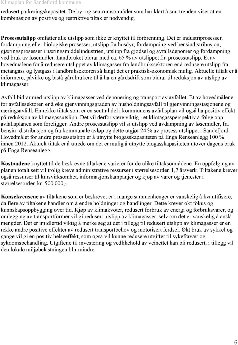 Det er industriprosesser, fordampning eller biologiske prosesser, utslipp fra husdyr, fordampning ved bensindistribusjon, gjæringsprosesser i næringsmiddelindustrien, utslipp fra gjødsel og