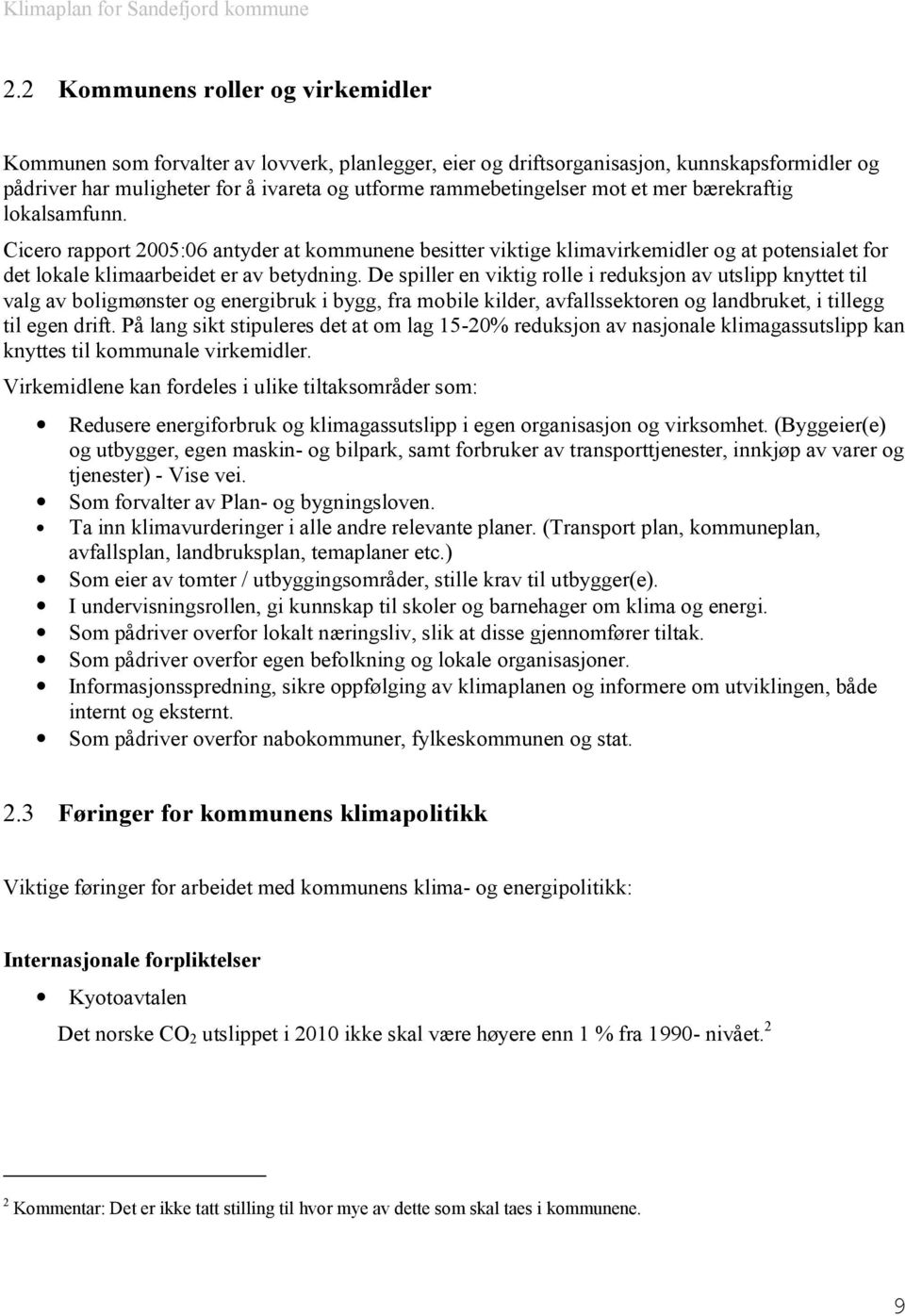 De spiller en viktig rolle i reduksjon av utslipp knyttet til valg av boligmønster og energibruk i bygg, fra mobile kilder, avfallssektoren og landbruket, i tillegg til egen drift.