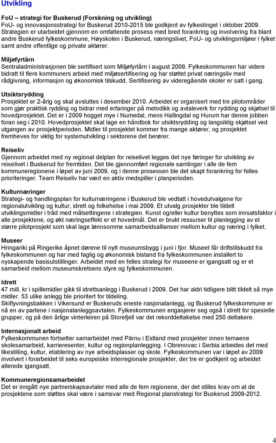 fylket samt andre offentlige og private aktører. Miljøfyrtårn Sentraladministrasjonen ble sertifisert som Miljøfyrtårn i august 2009.