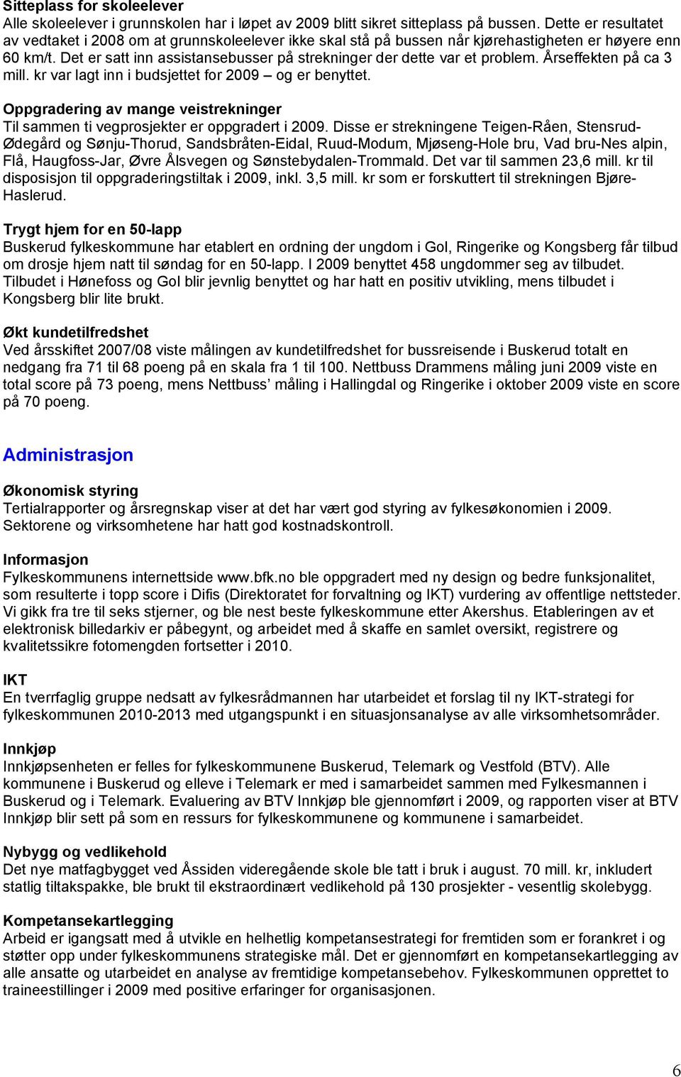 Det er satt inn assistansebusser på strekninger der dette var et problem. Årseffekten på ca 3 mill. kr var lagt inn i budsjettet for 2009 og er benyttet.