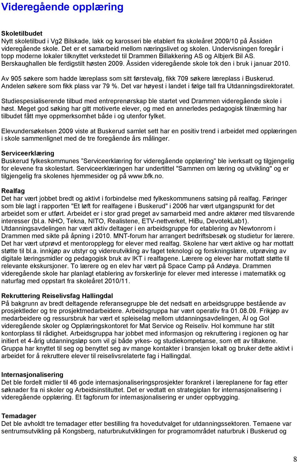 Berskaughallen ble ferdigstilt høsten 2009. Åssiden videregående skole tok den i bruk i januar 2010. Av 905 søkere som hadde læreplass som sitt førstevalg, fikk 709 søkere læreplass i Buskerud.