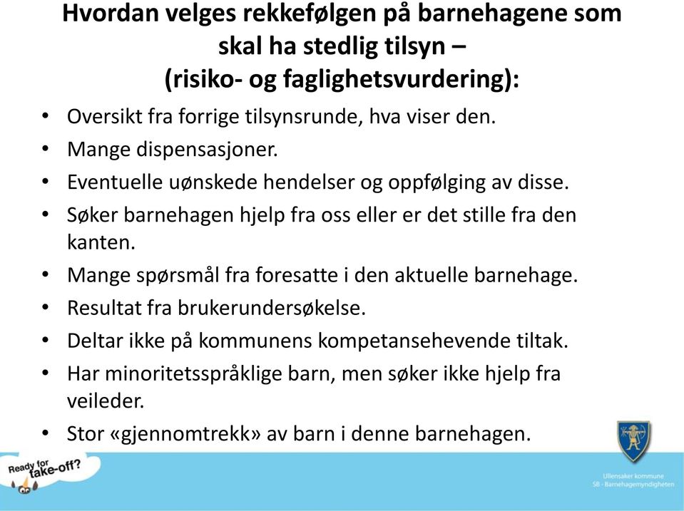 Søker barnehagen hjelp fra oss eller er det stille fra den kanten. Mange spørsmål fra foresatte i den aktuelle barnehage.