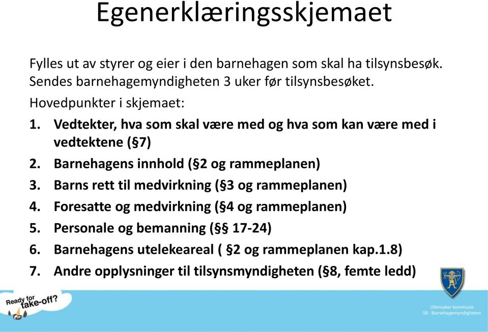 Vedtekter, hva som skal være med og hva som kan være med i vedtektene ( 7) 2. Barnehagens innhold ( 2 og rammeplanen) 3.