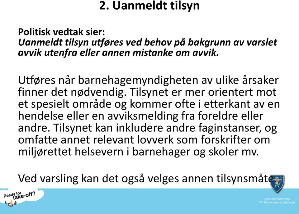 Tilsynet er mer orientert mot et spesielt område og kommer ofte i etterkant av en hendelse eller en avviksmelding fra foreldre eller