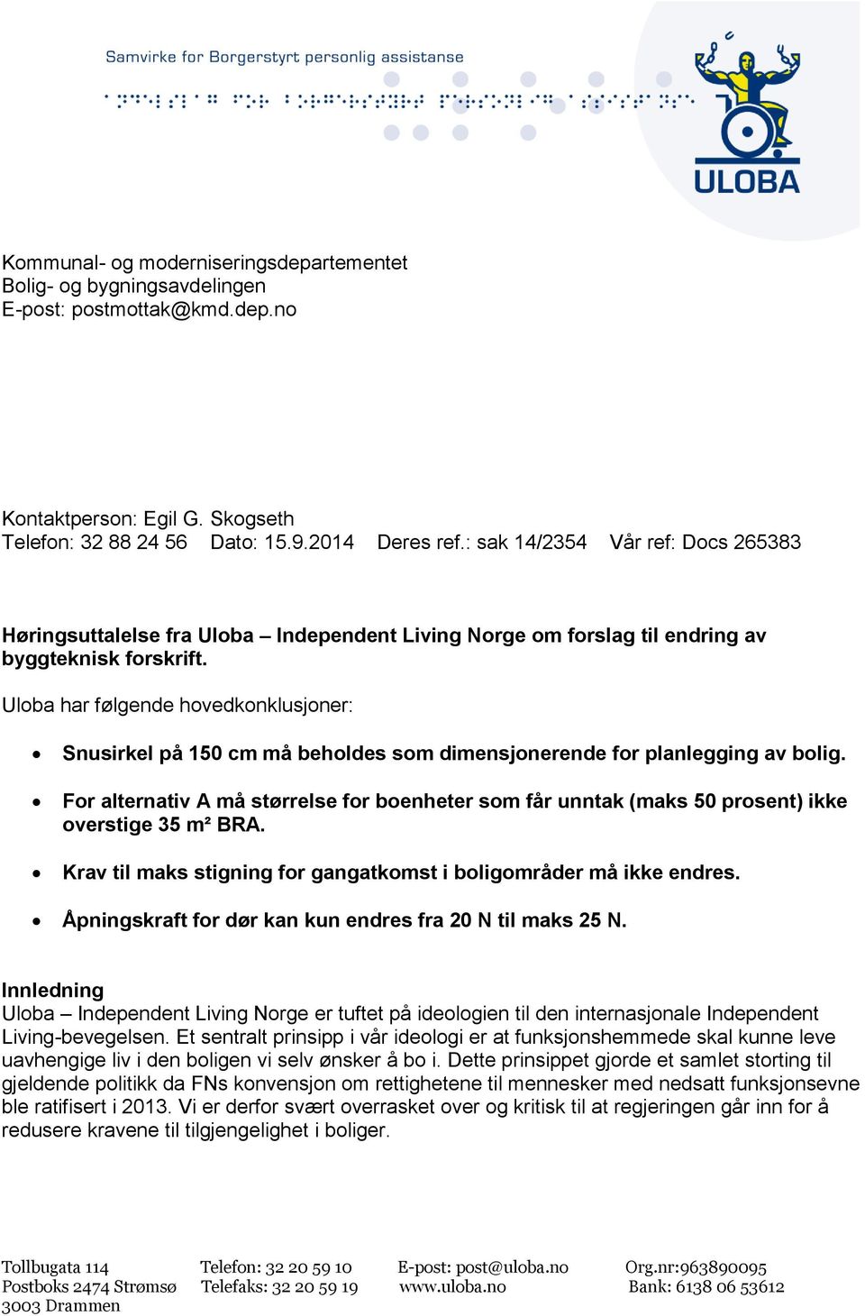 Uloba har følgende hovedkonklusjoner: Snusirkel på 150 cm må beholdes som dimensjonerende for planlegging av bolig.