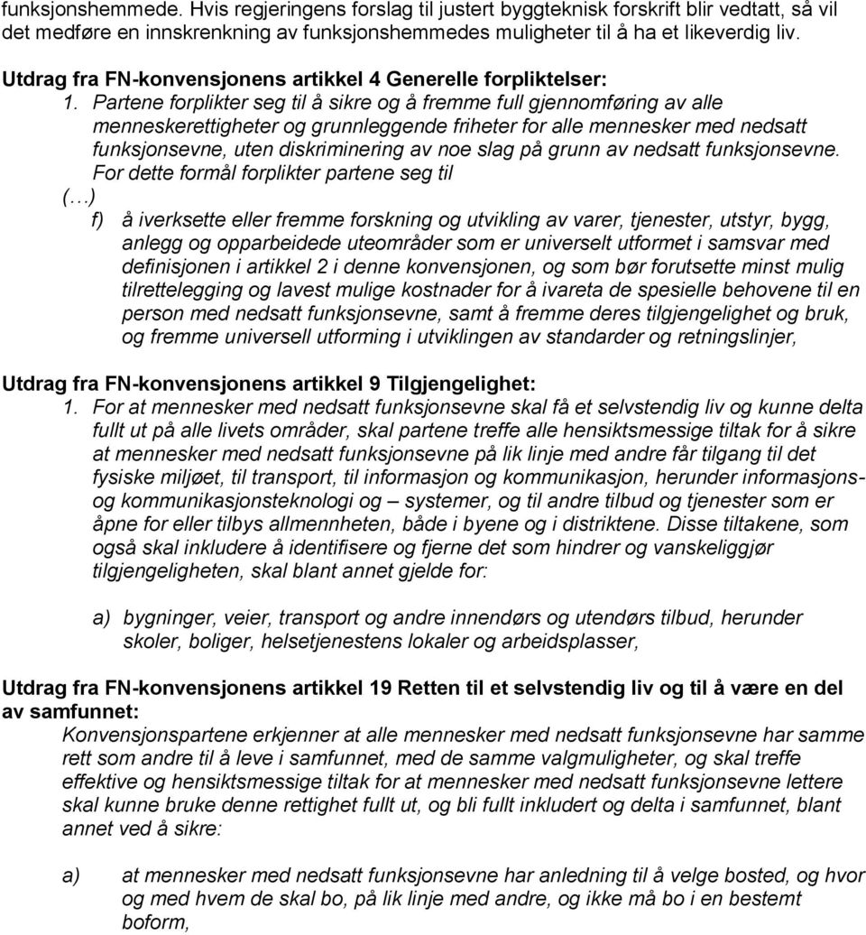 Partene forplikter seg til å sikre og å fremme full gjennomføring av alle menneskerettigheter og grunnleggende friheter for alle mennesker med nedsatt funksjonsevne, uten diskriminering av noe slag