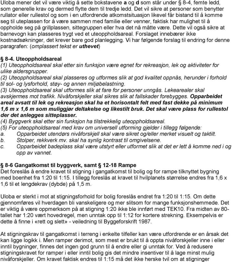 faktisk har mulighet til å oppholde seg på grillplassen, sittegruppen eller hva det nå måtte være. Dette vil også sikre at barnevogn kan plasseres trygt ved et uteoppholdsareal.