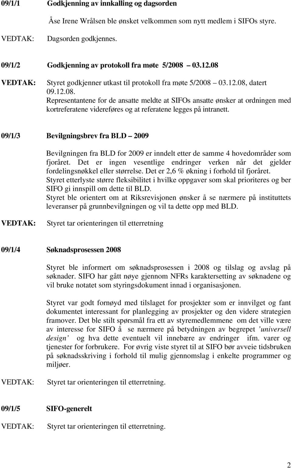 09/1/3 Bevilgningsbrev fra BLD 2009 Bevilgningen fra BLD for 2009 er inndelt etter de samme 4 hovedområder som fjoråret.