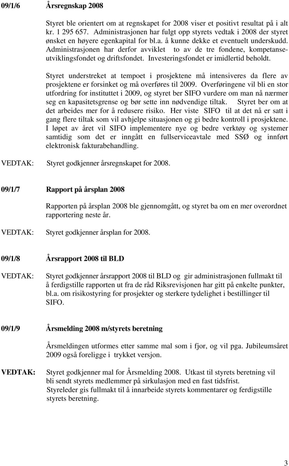 Administrasjonen har derfor avviklet to av de tre fondene, kompetanseutviklingsfondet og driftsfondet. Investeringsfondet er imidlertid beholdt.