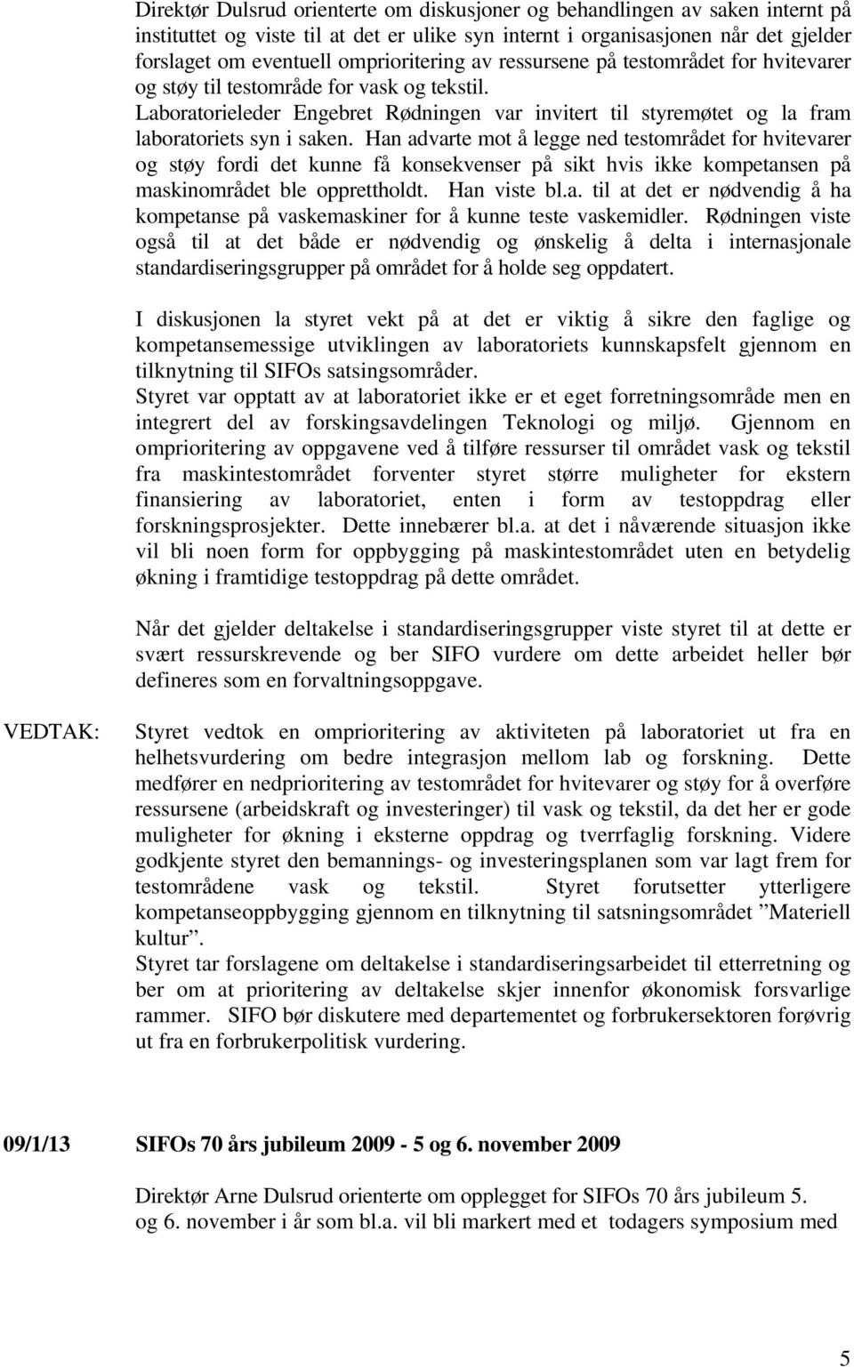 Laboratorieleder Engebret Rødningen var invitert til styremøtet og la fram laboratoriets syn i saken.